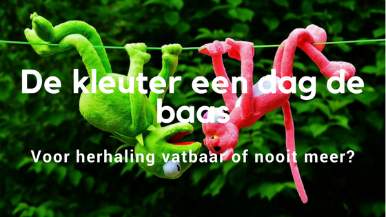 De kleuter voor 1 dag de baas, voor herhaling vatbaar?